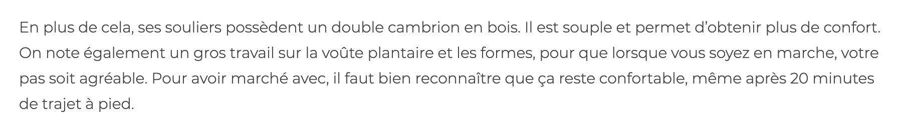 La review de Jamais Vulgaire fait mention d’un double cambrion en bois. On peut voir que sur notre modèle ce n’est pas le cas. N’ayant pas démonté le modèle Scapin de Malfroid, j’accorde le bénéfice du doute. Les marques en private label peuvent choisir des options spécifiques que l’usine peut décider de ne pas inclure sur leur ligne en nom propre. Nous aurons la réponse définitive à cette question lorsque nous démonterons une paire de Malfroid. (Source: Jamais vulgaire)